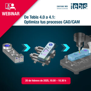 Webinar: De Tebis 4.0 a 4.1: Optimiza tus procesos CAD/CAM